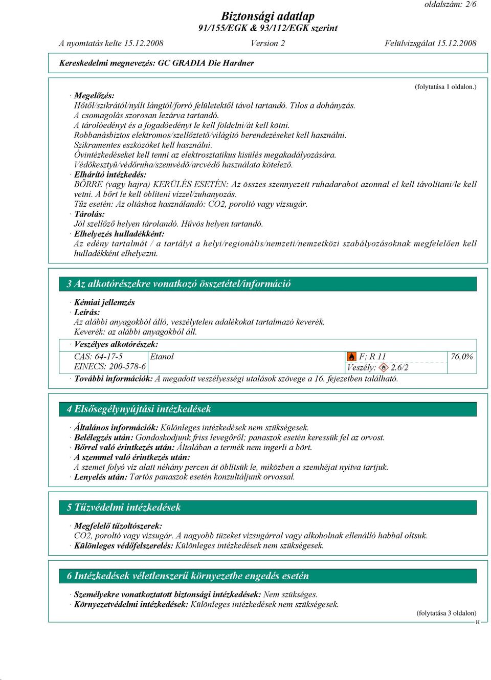 Szikramentes eszközöket kell használni. Óvintézkedéseket kell tenni az elektrosztatikus kisülés megakadályozására. Védőkesztyű/védőruha/szemvédő/arcvédő használata kötelező.