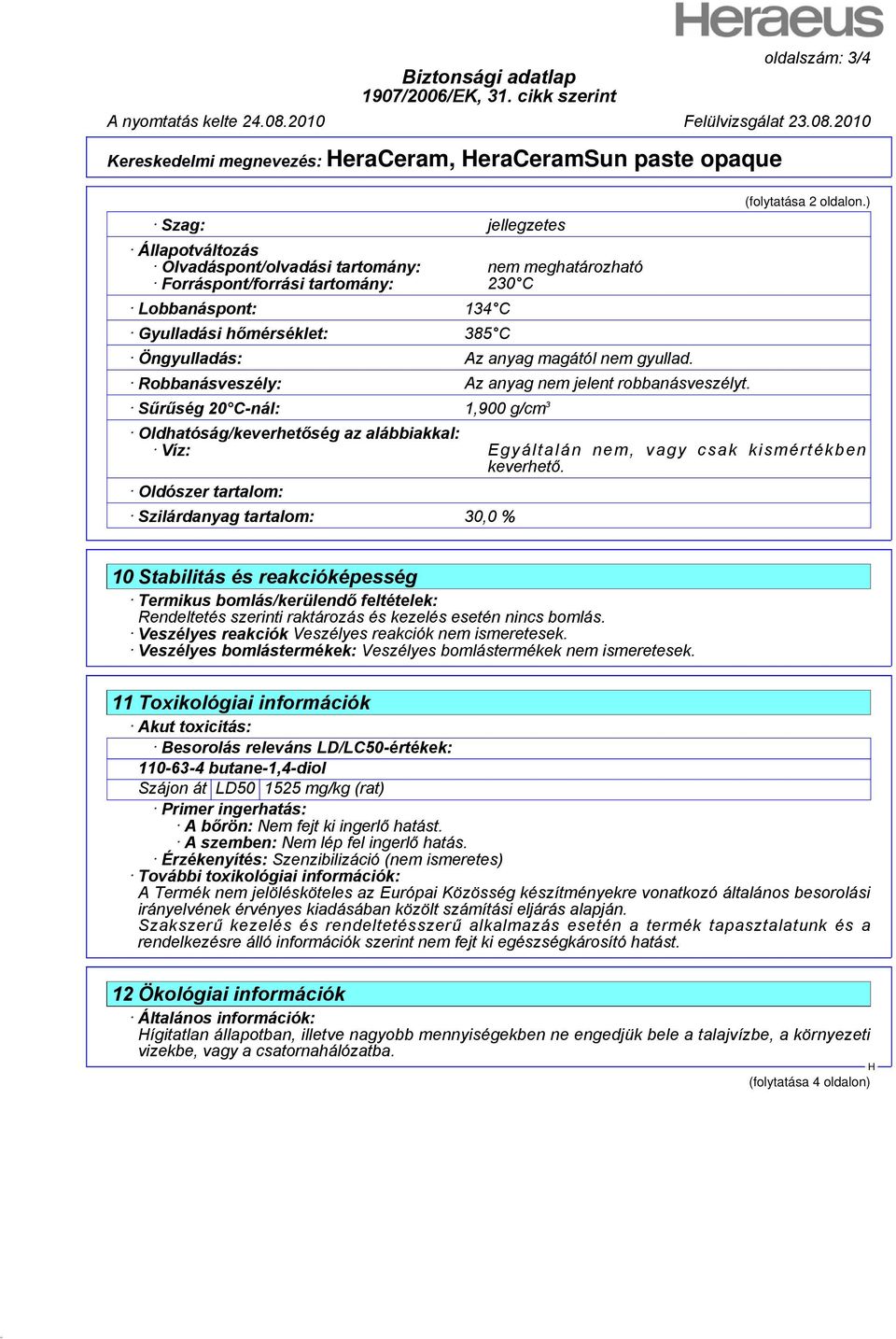 Sűrűség 20 C-nál: 1,900 g/cm 3 (folytatása 2 oldalon.) Oldhatóság/keverhetőség az alábbiakkal: Víz: Egyáltalán nem, vagy csak kismértékben keverhető.