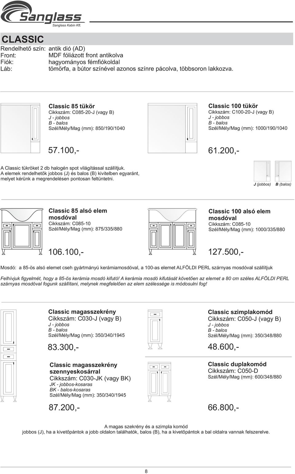 200,- A Classic tükröket 2 db halogén spot világítással szállítjuk. A elemek rendelhetõk jobbos (J) és balos (B) kivitelben egyaránt, melyet kérünk a megrendelésen pontosan feltüntetni.