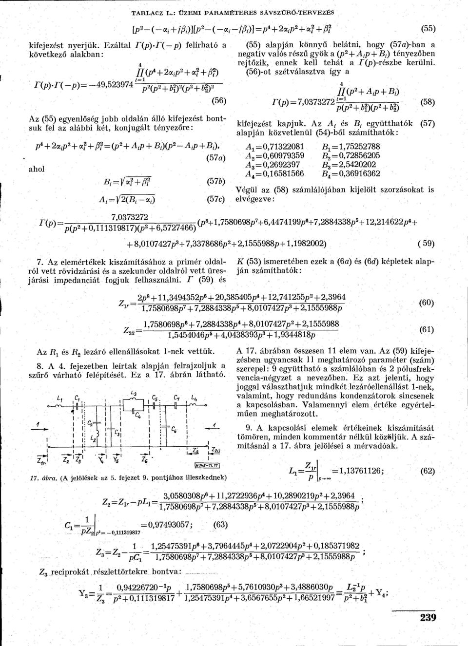?) r(p)-r(-p)= -49,523974 p H p* b*)^ tifr (56) Az (55) egyenlőség jobb oldalán álló kifejezést bontsuk fel az alábbi két, konjugált tényezőre: p 4 2<x,p 2 a?
