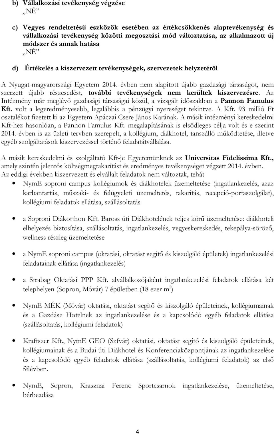 évben nem alapított újabb gazdasági társaságot, nem szerzett újabb részesedést, további tevékenységek nem kerültek kiszervezésre.