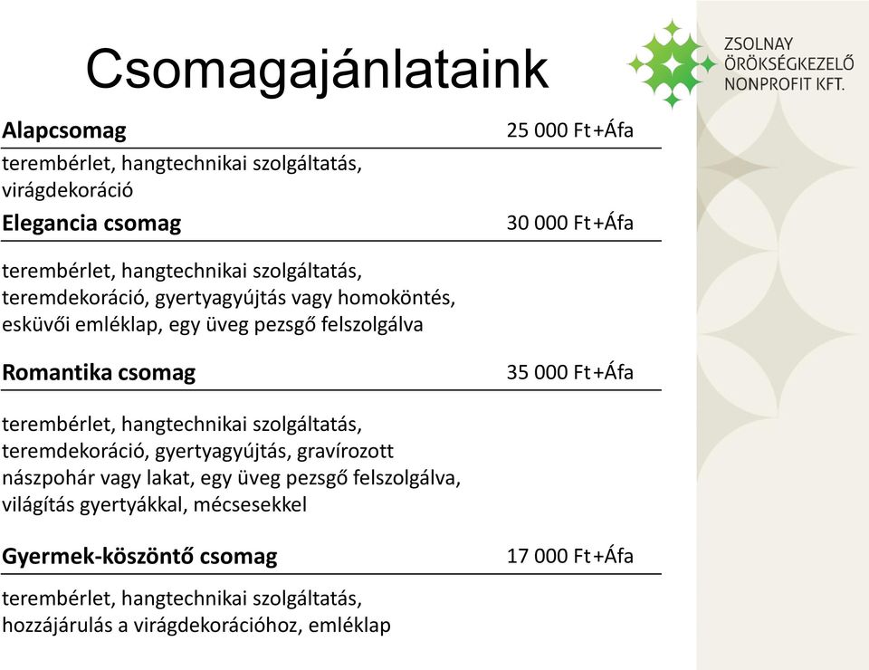 Ft +Áfa terembérlet, hangtechnikai szolgáltatás, teremdekoráció, gyertyagyújtás, gravírozott nászpohár vagy lakat, egy üveg pezsgő felszolgálva,