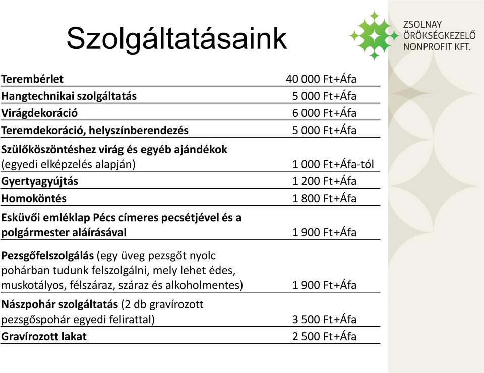 nyolc pohárban tudunk felszolgálni, mely lehet édes, muskotályos, félszáraz, száraz és alkoholmentes) Nászpohár szolgáltatás (2 db gravírozott pezsgőspohár