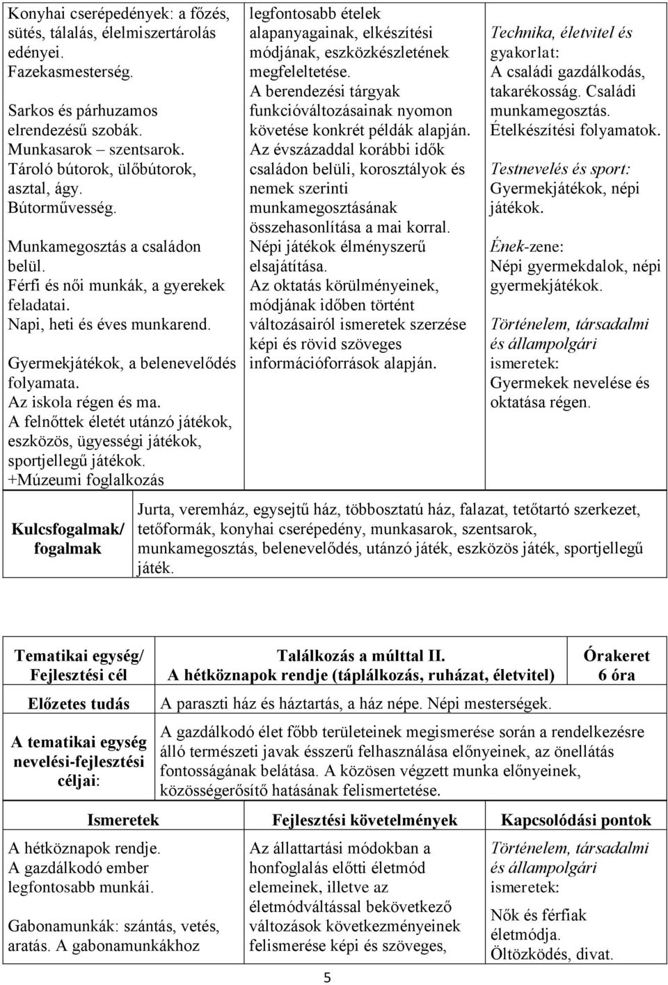 A felnőttek életét utánzó játékok, eszközös, ügyességi játékok, sportjellegű játékok.