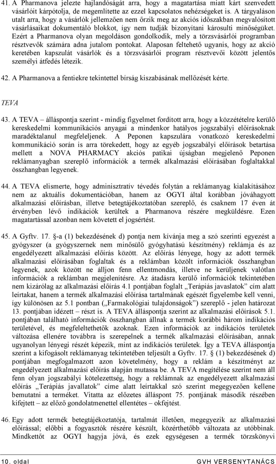 Ezért a Pharmanova olyan megoldáson gondolkodik, mely a törzsvásárlói programban résztvevık számára adna jutalom pontokat.