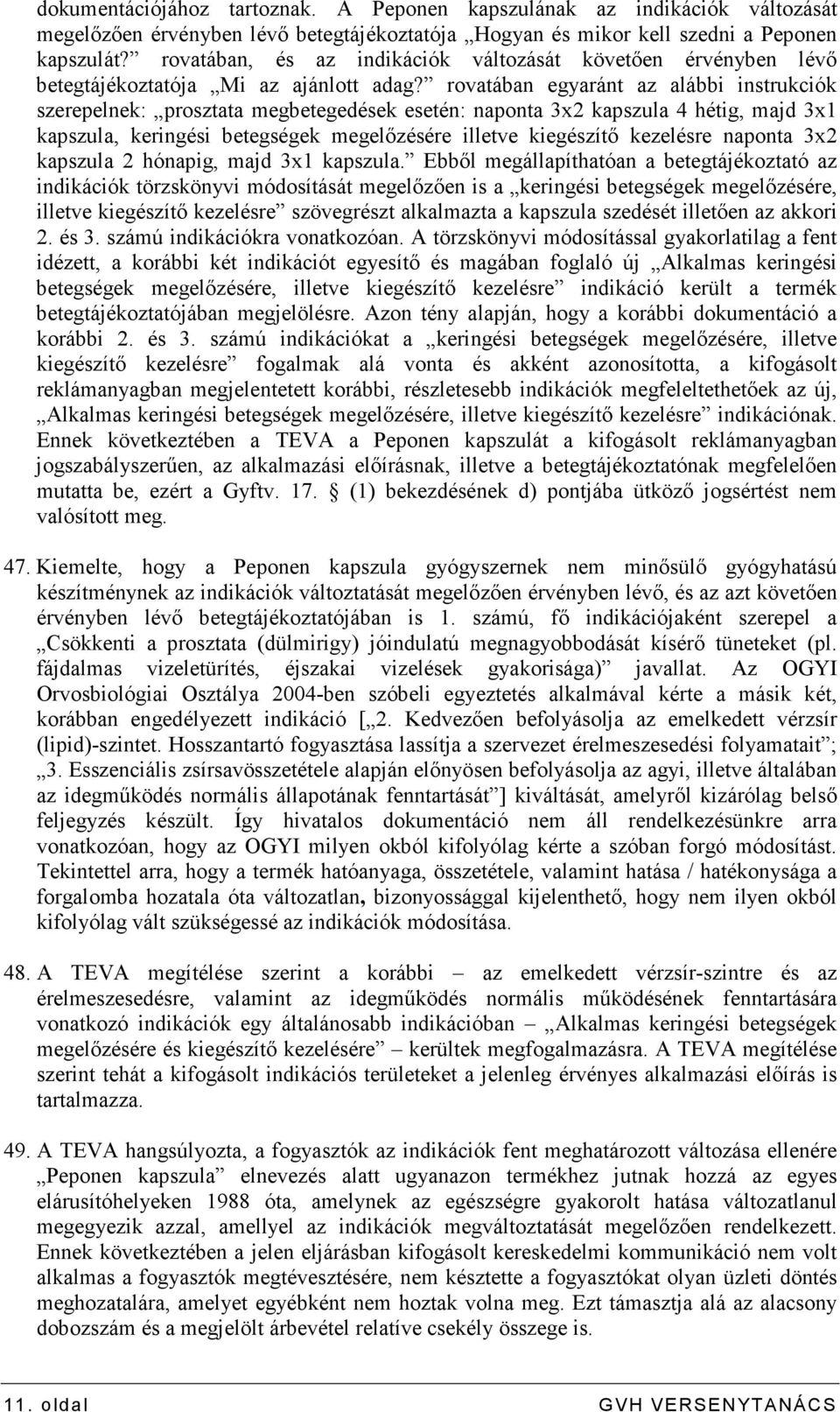 rovatában egyaránt az alábbi instrukciók szerepelnek: prosztata megbetegedések esetén: naponta 3x2 kapszula 4 hétig, majd 3x1 kapszula, keringési betegségek megelızésére illetve kiegészítı kezelésre