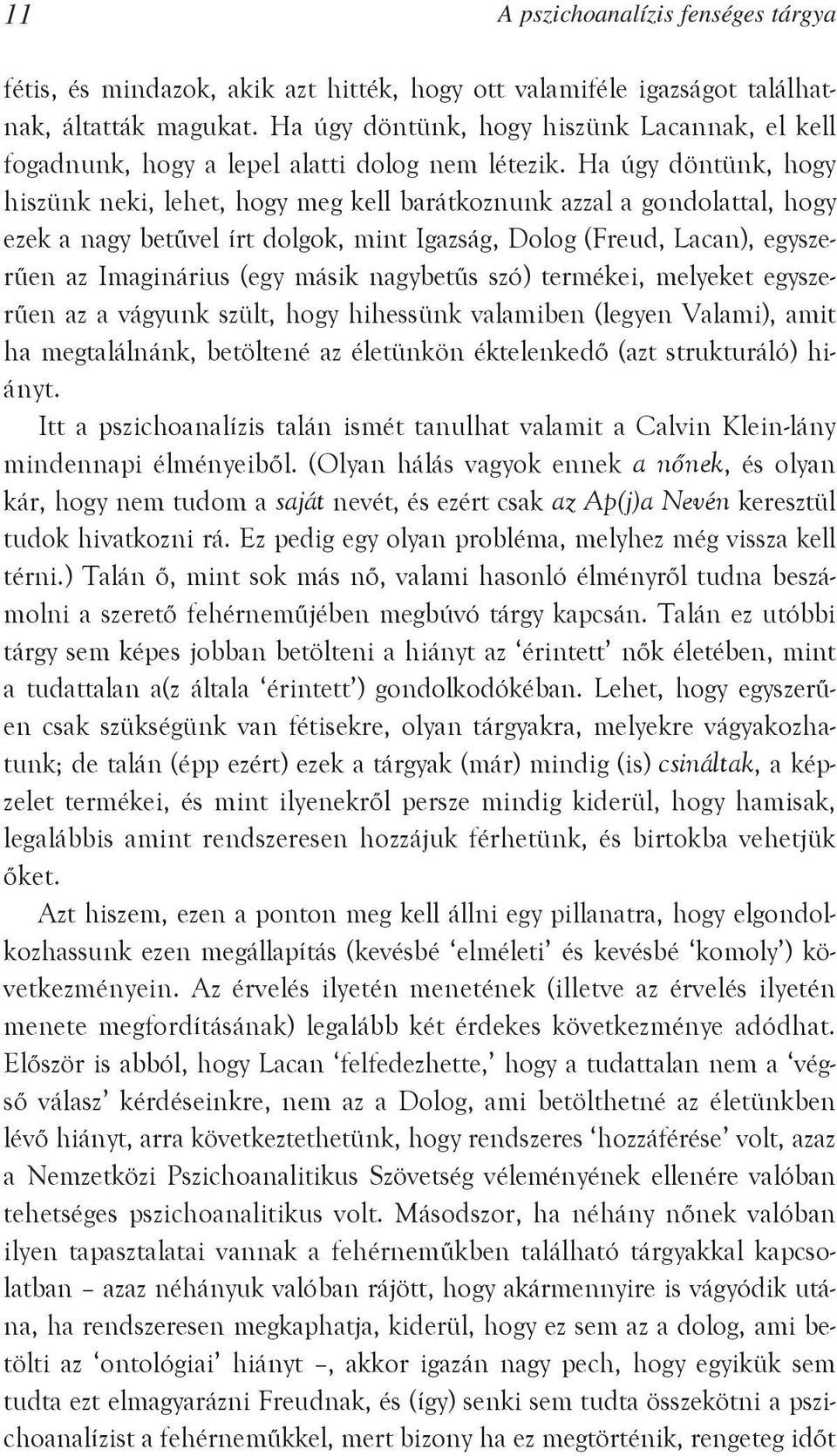 Ha úgy döntünk, hogy hiszünk neki, lehet, hogy meg kell barátkoznunk azzal a gondolattal, hogy ezek a nagy betûvel írt dolgok, mint Igazság, Dolog (Freud, Lacan), egyszerûen az Imaginárius (egy másik