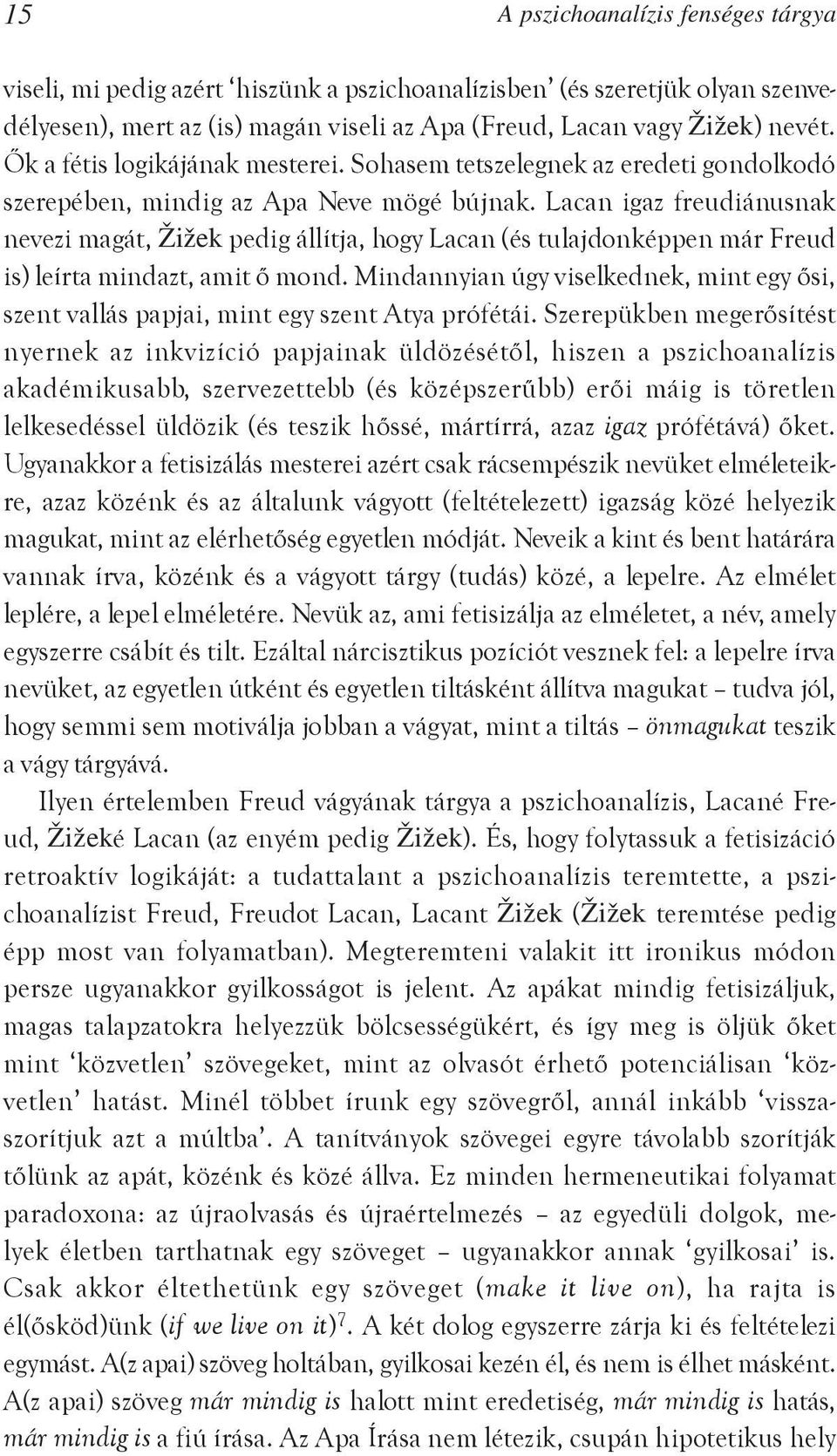 Lacan igaz freudiánusnak nevezi magát, Žižek pedig állítja, hogy Lacan (és tulajdonképpen már Freud is) leírta mindazt, amit õ mond.