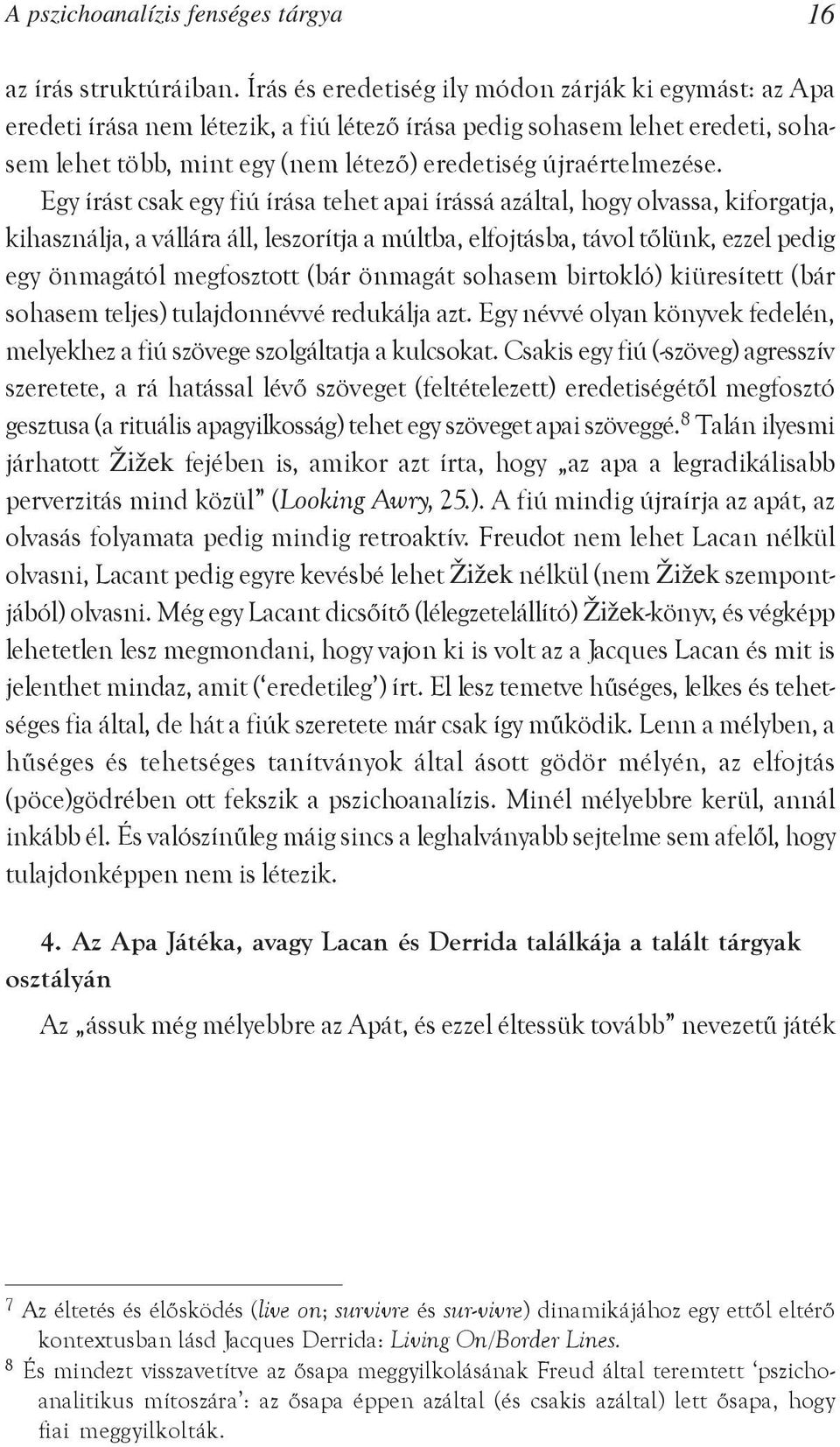 Egy írást csak egy fiú írása tehet apai írássá azáltal, hogy olvassa, kiforgatja, kihasználja, a vállára áll, leszorítja a múltba, elfojtásba, távol tõlünk, ezzel pedig egy önmagától megfosztott (bár