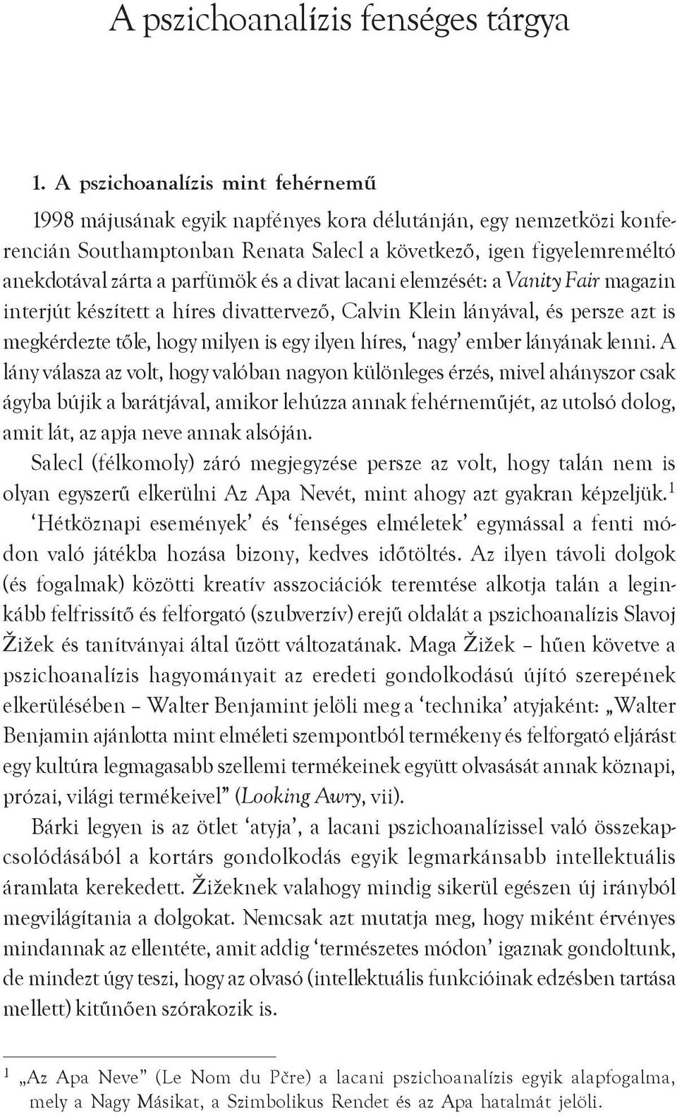 parfümök és a divat lacani elemzését: a Vanity Fair magazin interjút készített a híres divattervezõ, Calvin Klein lányával, és persze azt is megkérdezte tõle, hogy milyen is egy ilyen híres, nagy