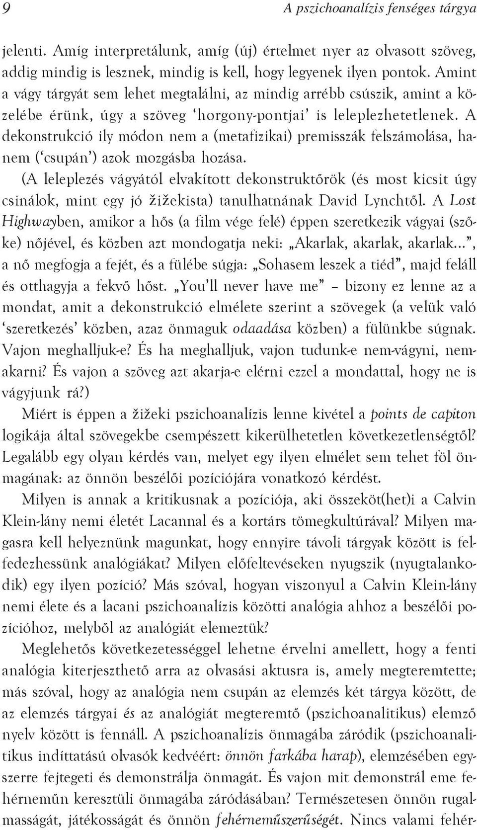 A dekonstrukció ily módon nem a (metafizikai) premisszák felszámolása, hanem ( csupán ) azok mozgásba hozása.