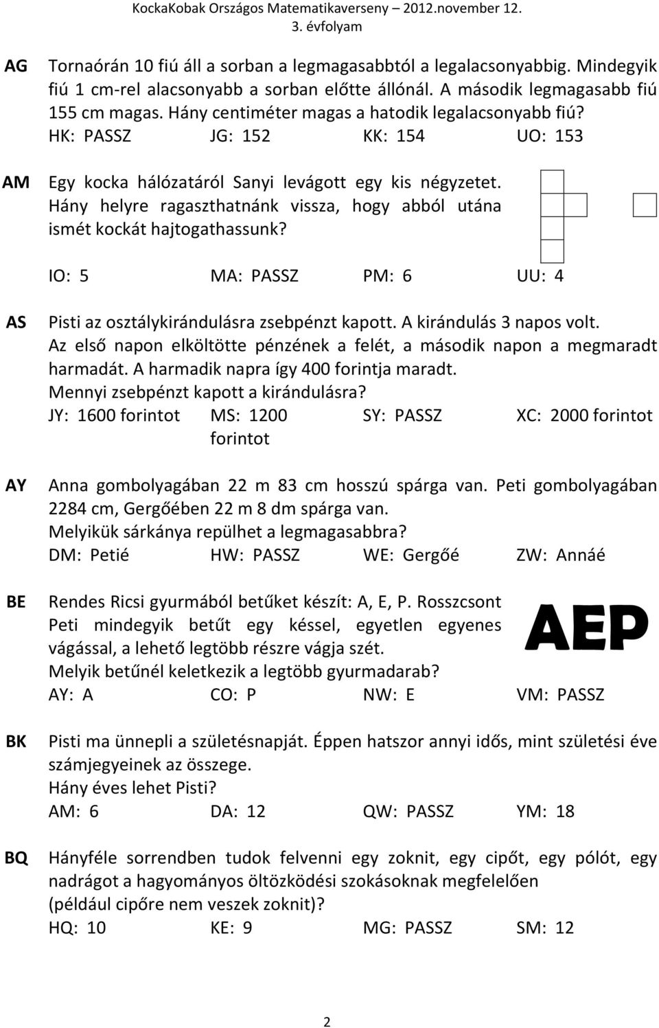 Hány helyre ragaszthatnánk vissza, hogy abból utána ismét kockát hajtogathassunk? IO: 5 MA: PASSZ PM: 6 UU: 4 AS AY BE BK BQ Pisti az osztálykirándulásra zsebpénzt kapott. A kirándulás 3 napos volt.