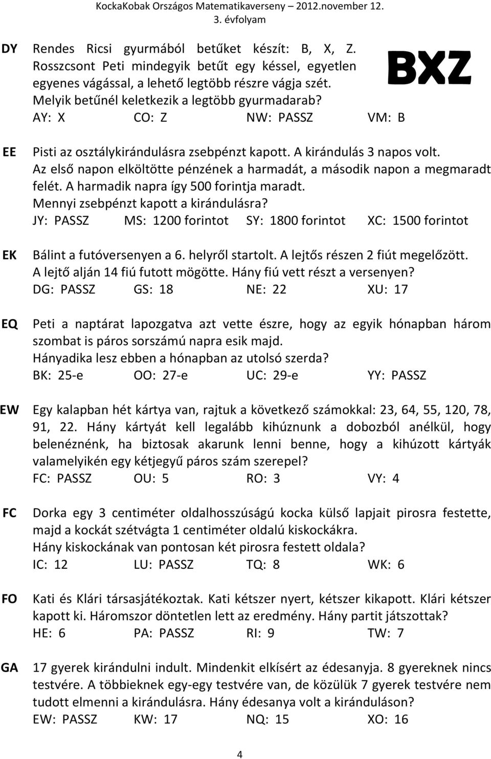 Az első napon elköltötte pénzének a harmadát, a második napon a megmaradt felét. A harmadik napra így 500 forintja maradt. Mennyi zsebpénzt kapott a kirándulásra?