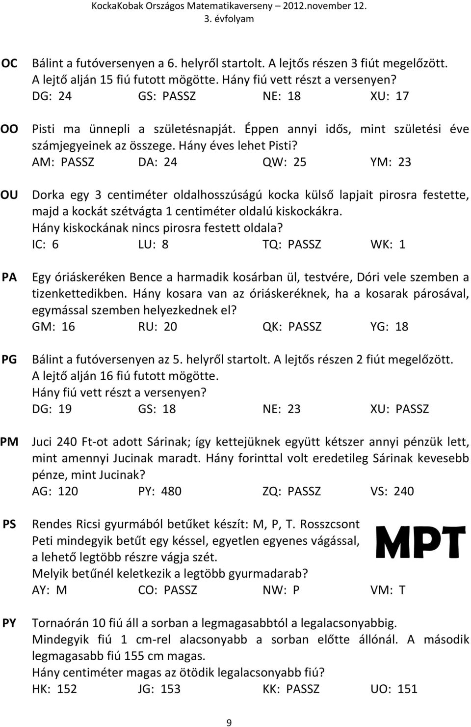 AM: PASSZ DA: 24 QW: 25 YM: 23 Dorka egy 3 centiméter oldalhosszúságú kocka külső lapjait pirosra festette, majd a kockát szétvágta 1 centiméter oldalú kiskockákra.