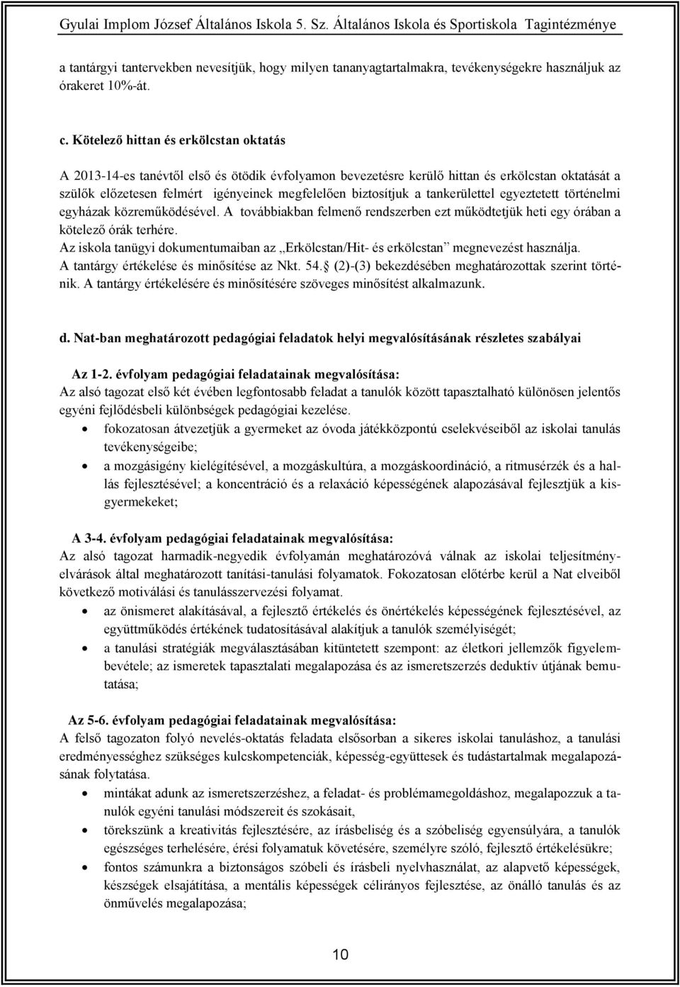 a tankerülettel egyeztetett történelmi egyházak közreműködésével. A továbbiakban felmenő rendszerben ezt működtetjük heti egy órában a kötelező órák terhére.