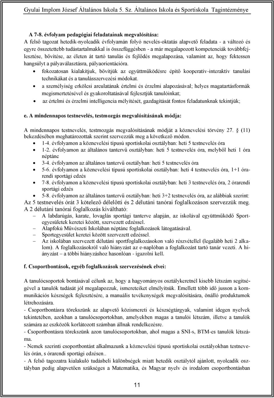 összefüggésben - a már megalapozott kompetenciák továbbfejlesztése, bővítése, az életen át tartó tanulás és fejlődés megalapozása, valamint az, hogy fektessen hangsúlyt a pályaválasztásra,