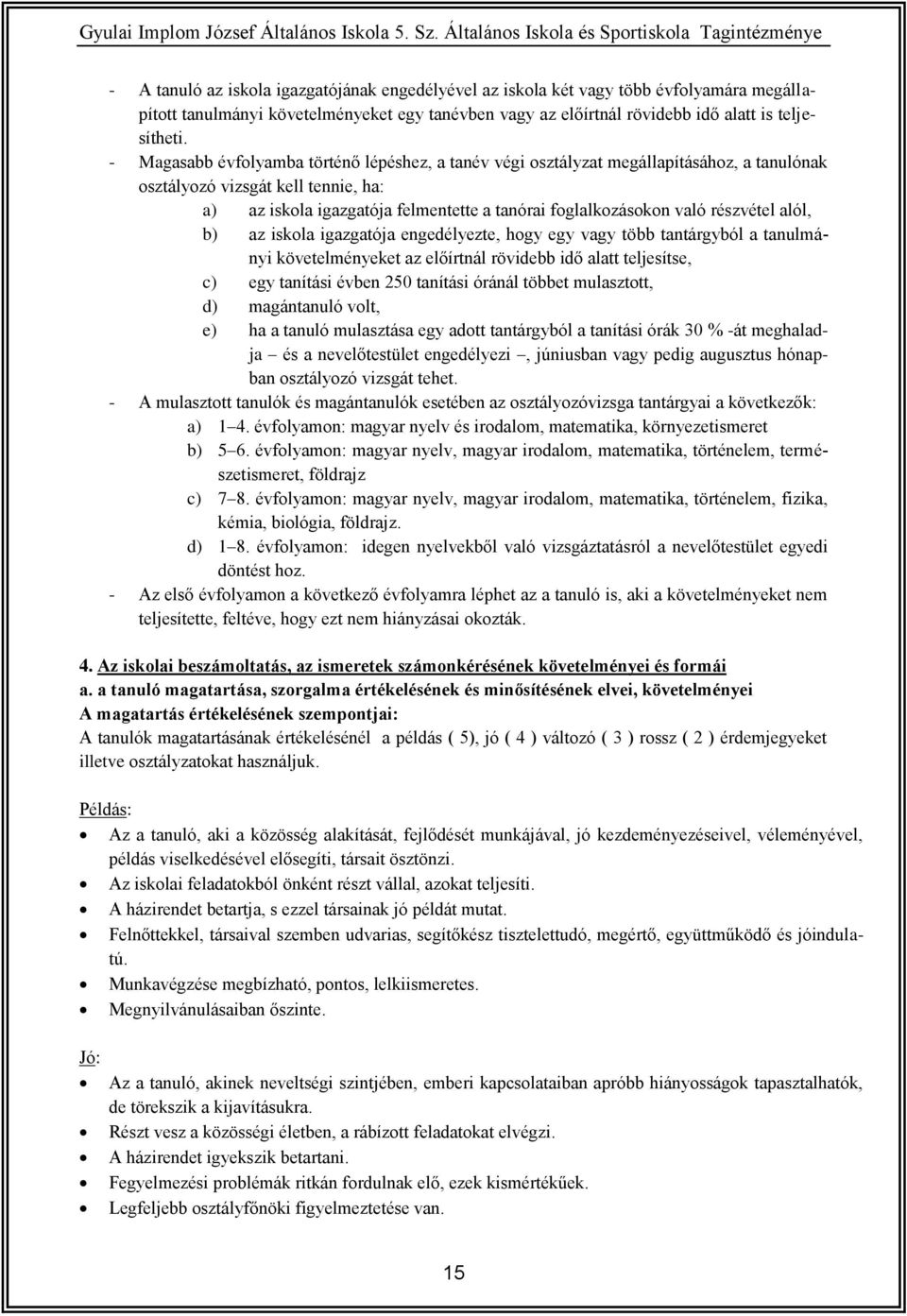 részvétel alól, b) az iskola igazgatója engedélyezte, hogy egy vagy több tantárgyból a tanulmányi követelményeket az előírtnál rövidebb idő alatt teljesítse, c) egy tanítási évben 250 tanítási óránál