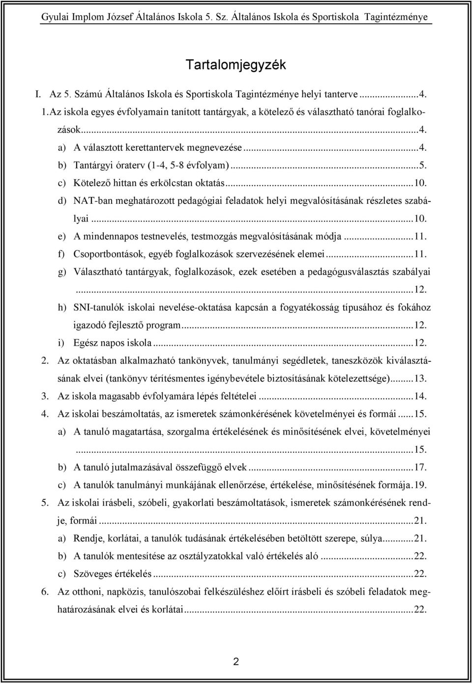 d) NAT-ban meghatározott pedagógiai feladatok helyi megvalósításának részletes szabályai... 10. e) A mindennapos testnevelés, testmozgás megvalósításának módja... 11.