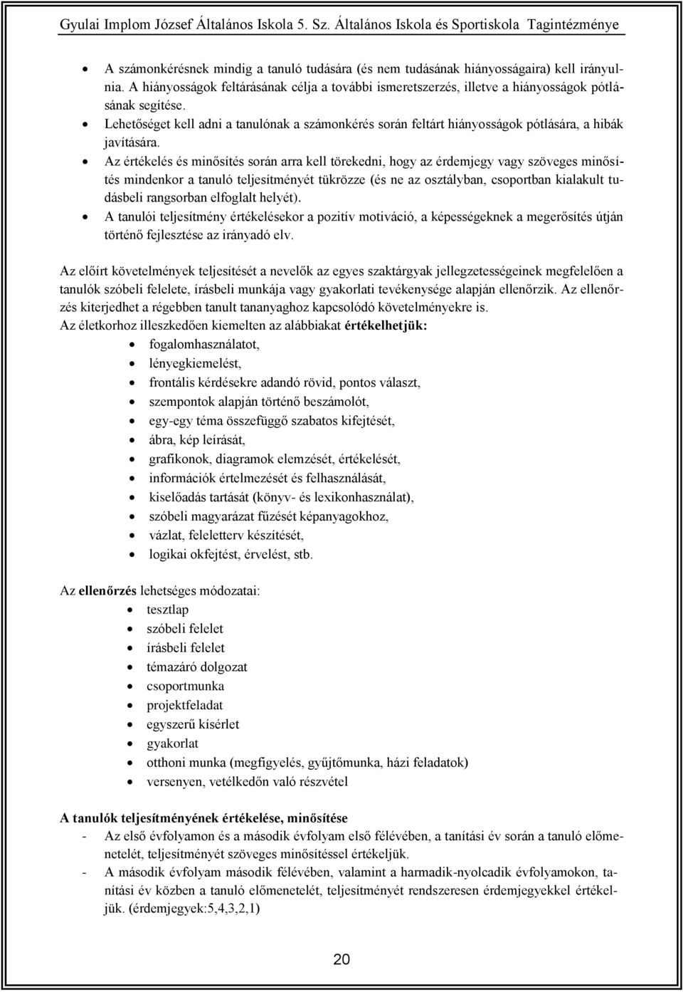 Az értékelés és minősítés során arra kell törekedni, hogy az érdemjegy vagy szöveges minősítés mindenkor a tanuló teljesítményét tükrözze (és ne az osztályban, csoportban kialakult tudásbeli