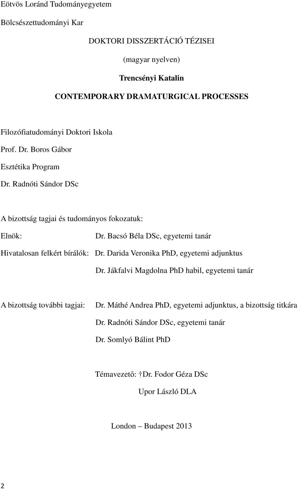 Bacsó Béla DSc, egyetemi tanár Hivatalosan felkért bírálók: Dr. Darida Veronika PhD, egyetemi adjunktus Dr.