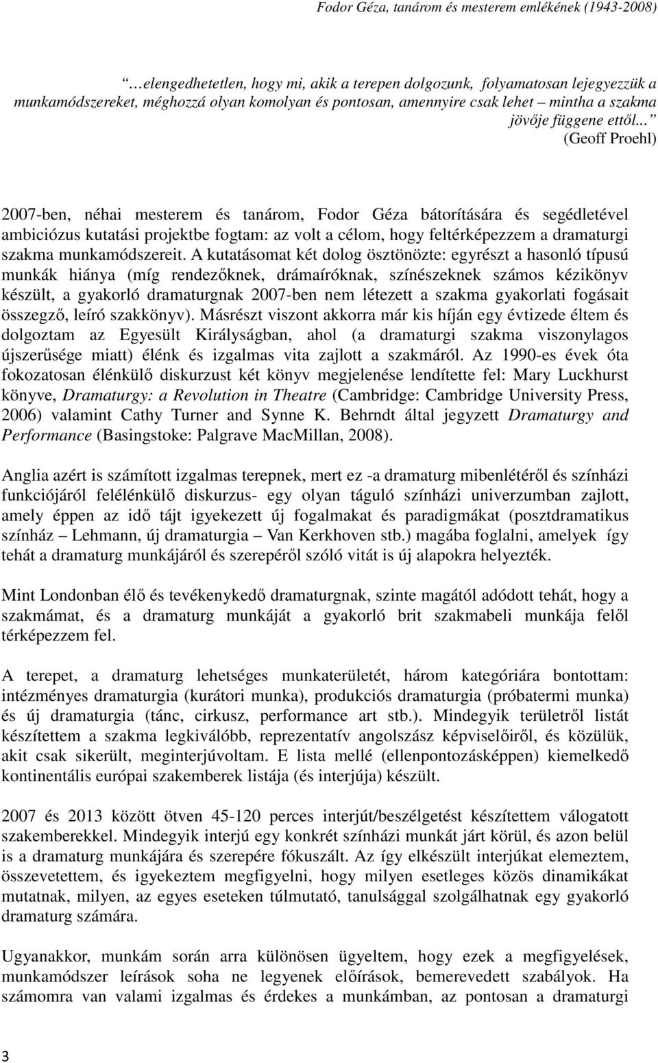 .. (Geoff Proehl) 2007-ben, néhai mesterem és tanárom, Fodor Géza bátorítására és segédletével ambiciózus kutatási projektbe fogtam: az volt a célom, hogy feltérképezzem a dramaturgi szakma