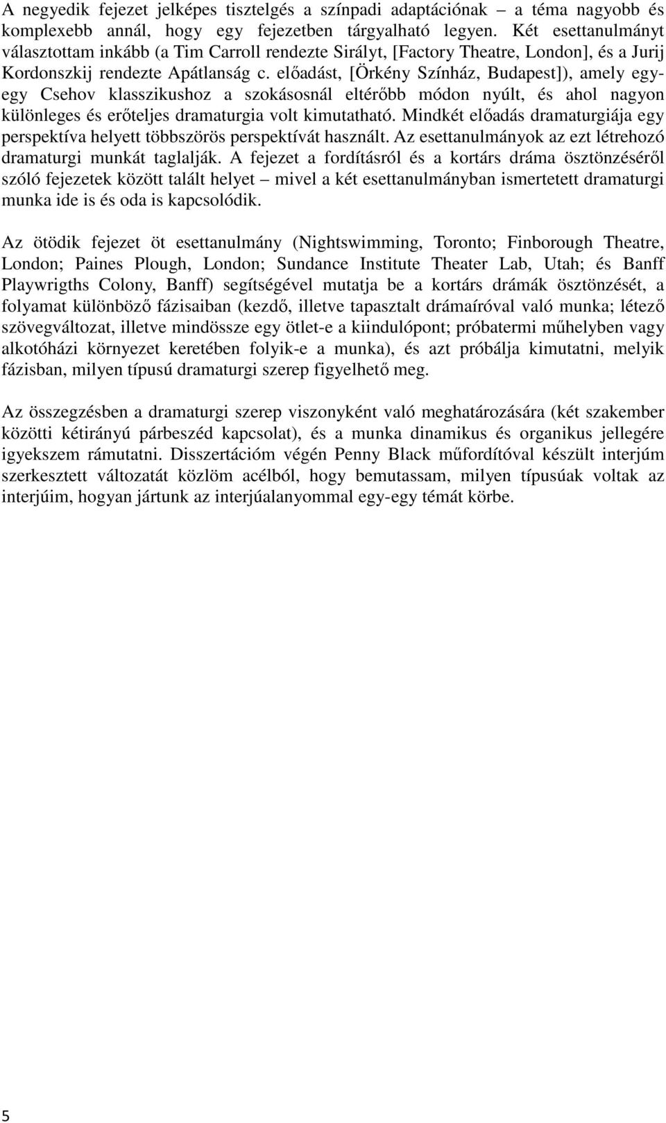 előadást, [Örkény Színház, Budapest]), amely egyegy Csehov klasszikushoz a szokásosnál eltérőbb módon nyúlt, és ahol nagyon különleges és erőteljes dramaturgia volt kimutatható.