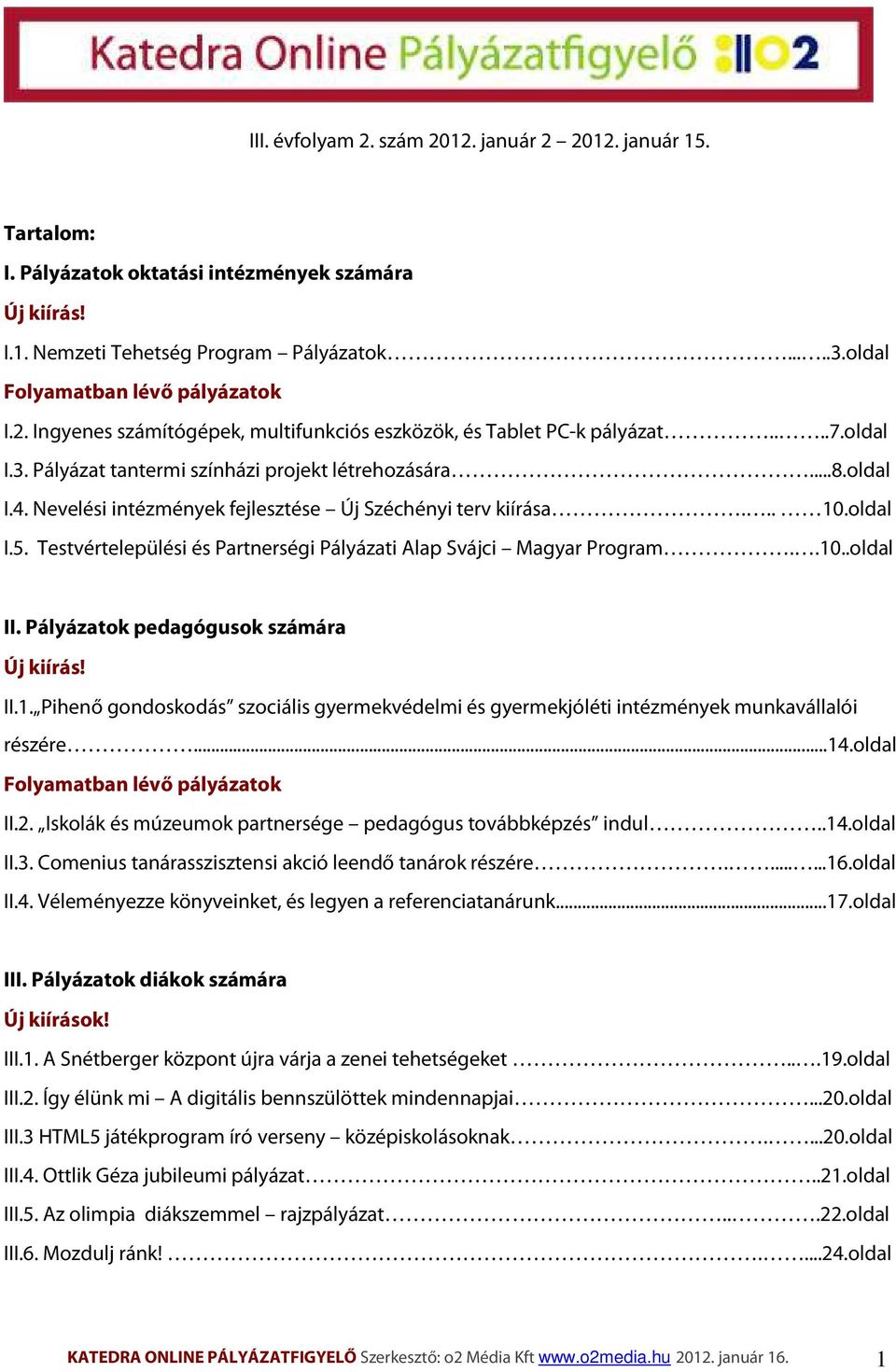 Nevelési intézmények fejlesztése Új Széchényi terv kiírása... 10.oldal I.5. Testvértelepülési és Partnerségi Pályázati Alap Svájci Magyar Program..10..oldal II.