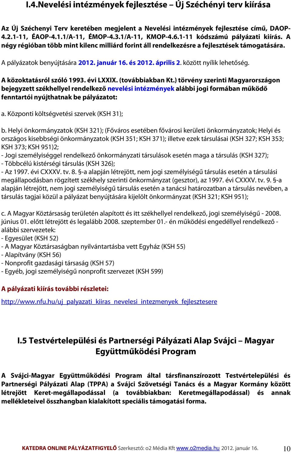 április 2. között nyílik lehetőség. A közoktatásról szóló 1993. évi LXXIX. (továbbiakban Kt.