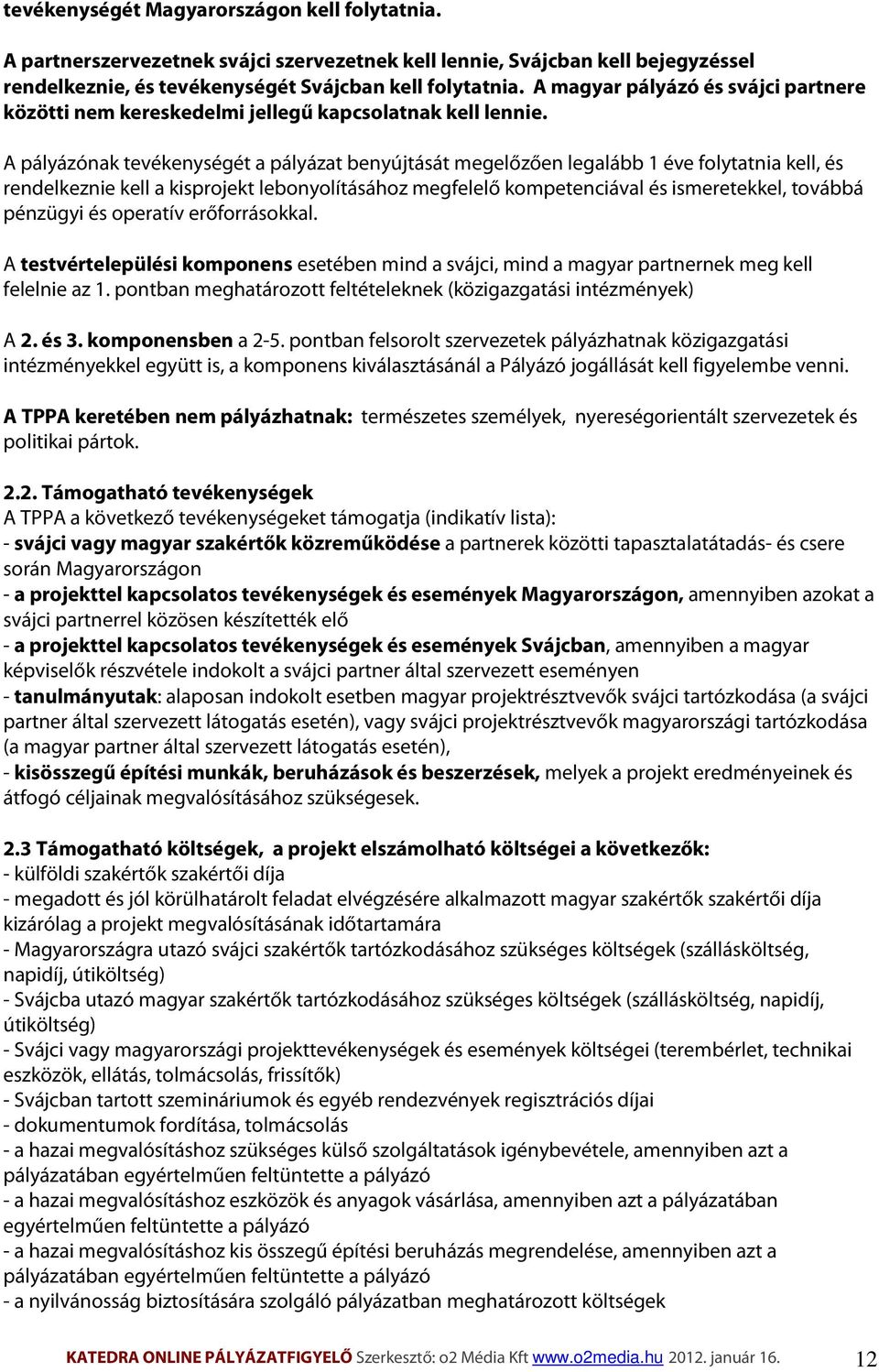 A pályázónak tevékenységét a pályázat benyújtását megelőzően legalább 1 éve folytatnia kell, és rendelkeznie kell a kisprojekt lebonyolításához megfelelő kompetenciával és ismeretekkel, továbbá