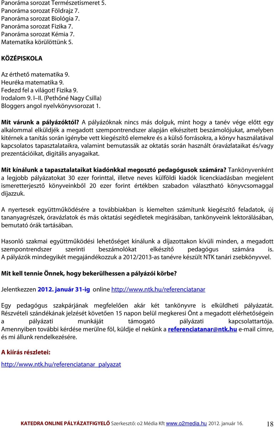 A pályázóknak nincs más dolguk, mint hogy a tanév vége előtt egy alkalommal elküldjék a megadott szempontrendszer alapján elkészített beszámolójukat, amelyben kitérnek a tanítás során igénybe vett