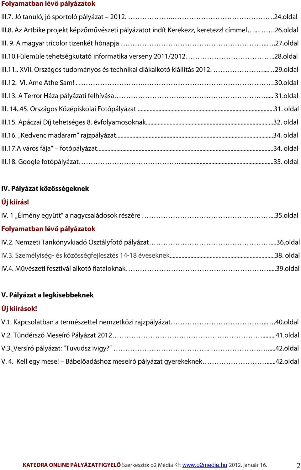 oldal III.12. VI. Ame Athe Sam!...30.oldal III.13. A Terror Háza pályázati felhívása.... 31.oldal III. 14..45. Országos Középiskolai Fotópályázat...31. oldal III.15. Apáczai Díj tehetséges 8.