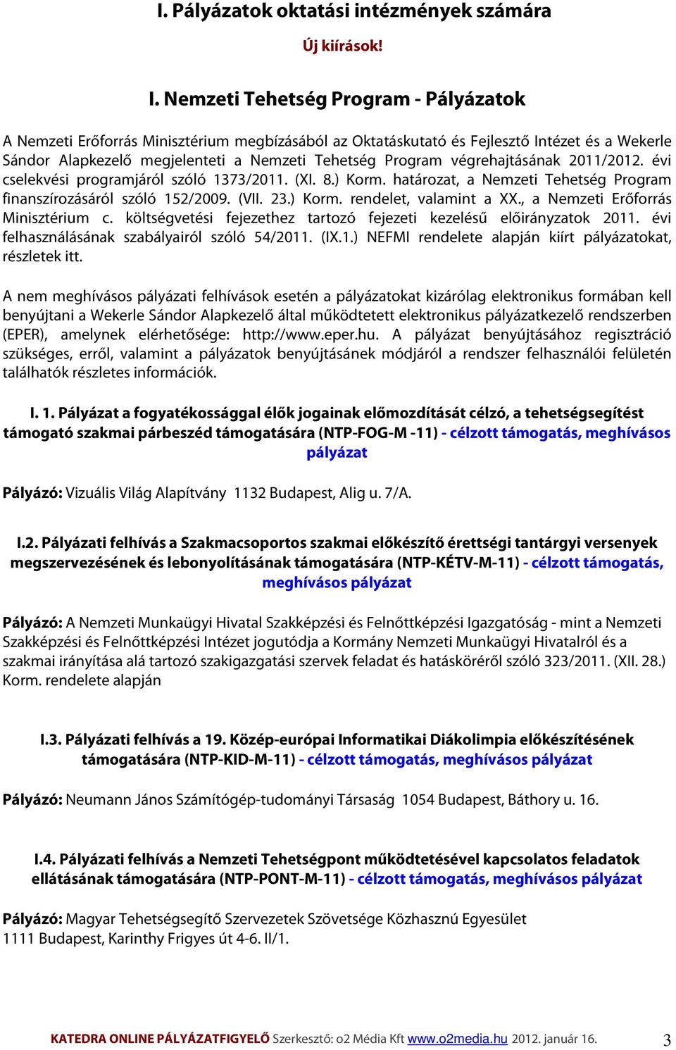 végrehajtásának 2011/2012. évi cselekvési programjáról szóló 1373/2011. (XI. 8.) Korm. határozat, a Nemzeti Tehetség Program finanszírozásáról szóló 152/2009. (VII. 23.) Korm. rendelet, valamint a XX.