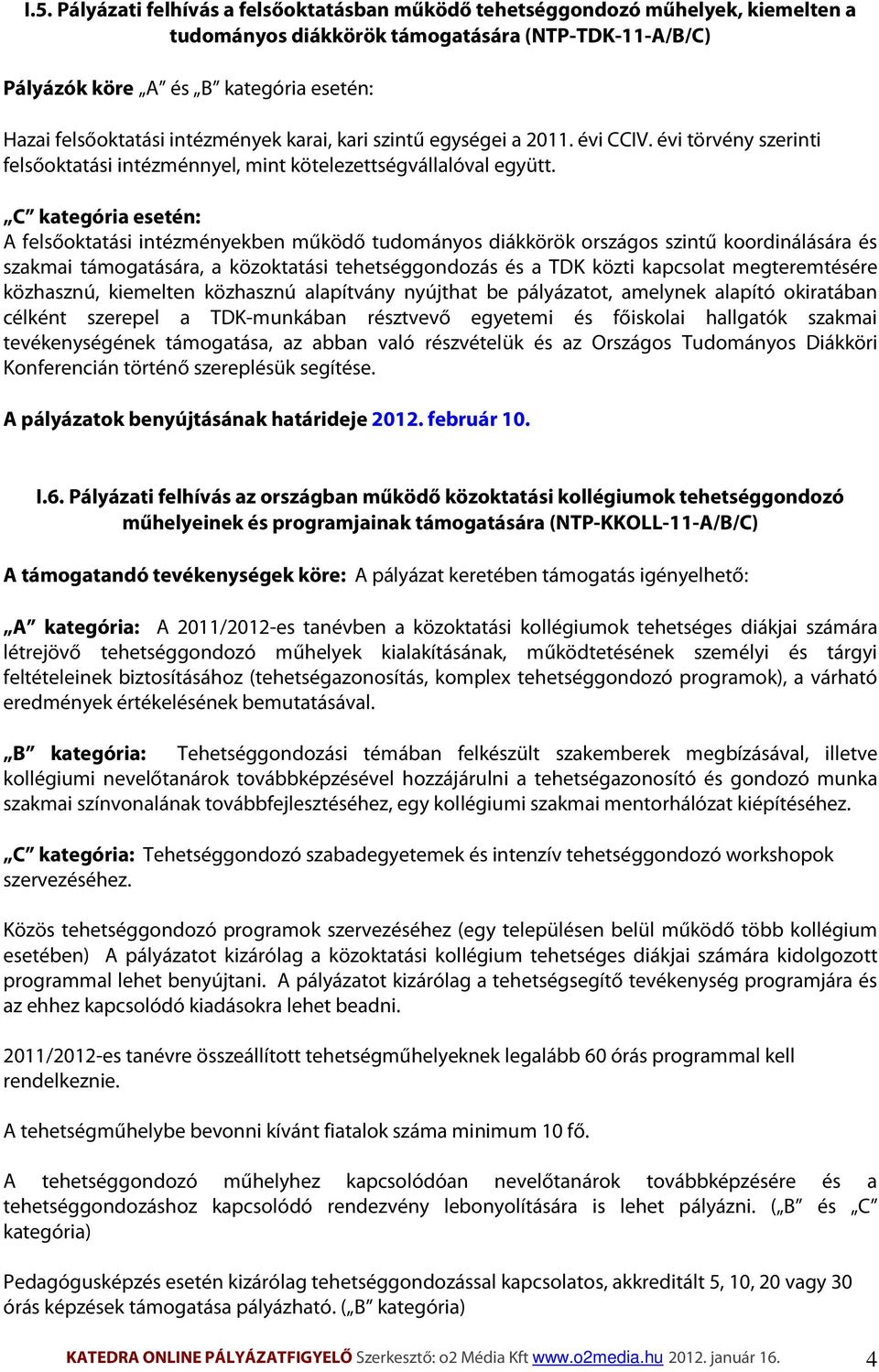 C kategória esetén: A felsőoktatási intézményekben működő tudományos diákkörök országos szintű koordinálására és szakmai támogatására, a közoktatási tehetséggondozás és a TDK közti kapcsolat