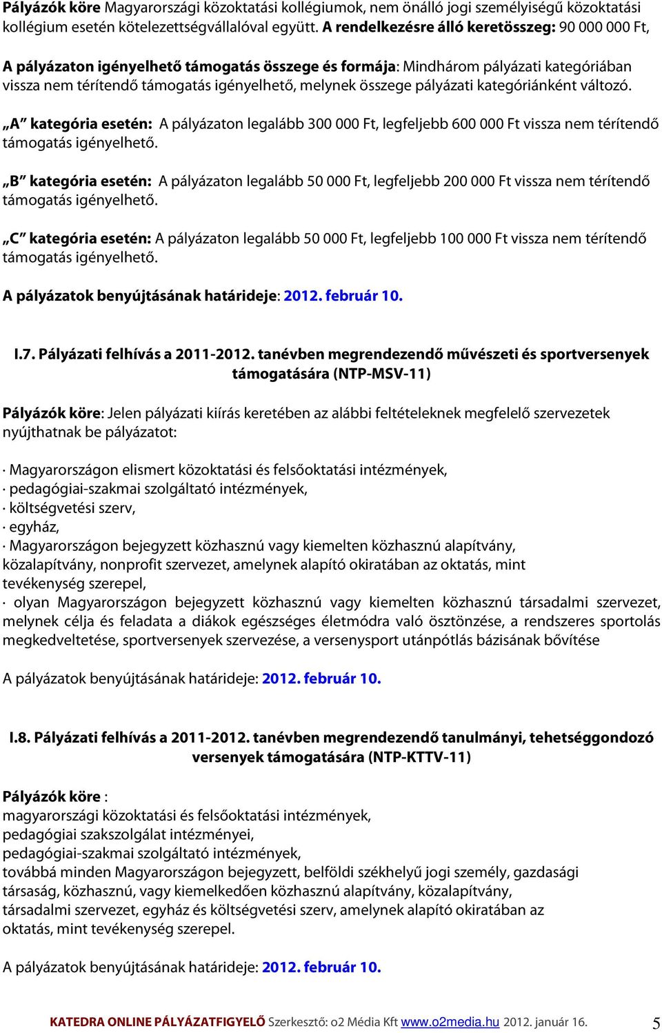 pályázati kategóriánként változó. A kategória esetén: A pályázaton legalább 300 000 Ft, legfeljebb 600 000 Ft vissza nem térítendő támogatás igényelhető.