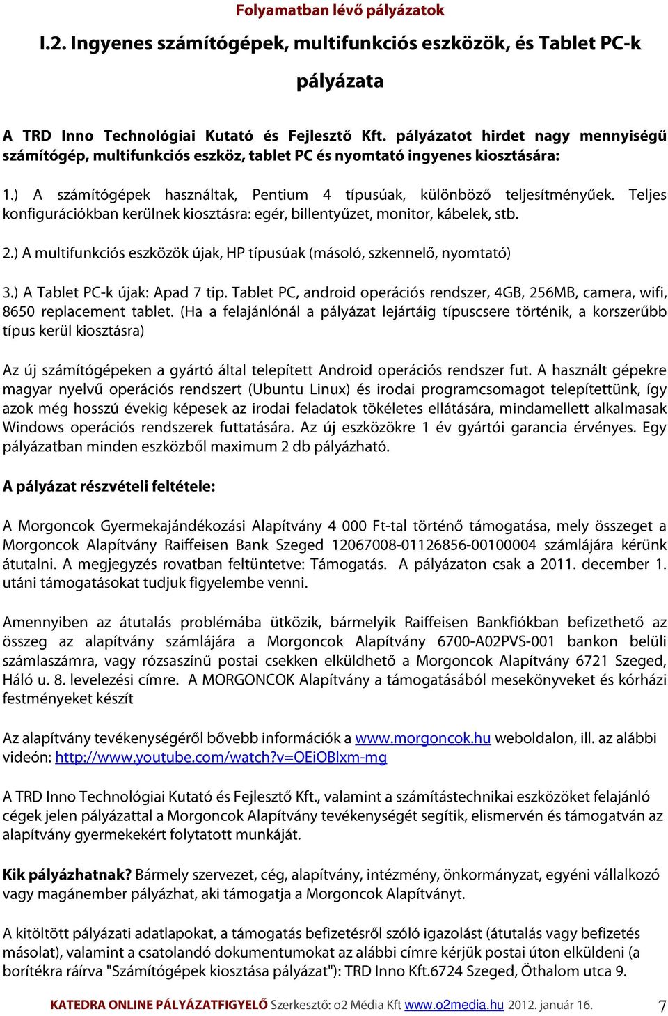 Teljes konfigurációkban kerülnek kiosztásra: egér, billentyűzet, monitor, kábelek, stb. 2.) A multifunkciós eszközök újak, HP típusúak (másoló, szkennelő, nyomtató) 3.) A Tablet PC-k újak: Apad 7 tip.