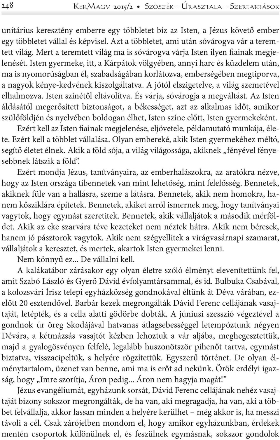 Isten gyermeke, itt, a Kárpátok völgyében, annyi harc és küzdelem után, ma is nyomorúságban él, szabadságában korlátozva, emberségében megtiporva, a nagyok kénye-kedvének kiszolgáltatva.