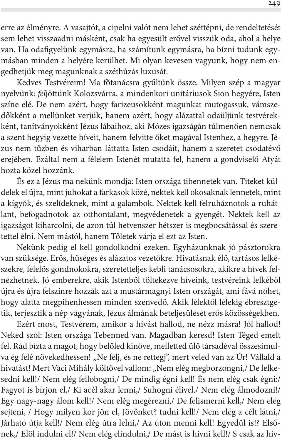 Kedves Testvéreim! Ma főtanácsra gyűltünk össze. Milyen szép a magyar nyelvünk: feljöttünk Kolozsvárra, a mindenkori unitáriusok Sion hegyére, Isten színe elé.