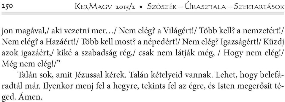 / Küzdj azok igazáért,/ kiké a szabadság rég,/ csak nem látják még, / Hogy nem elég!/ Még nem elég!