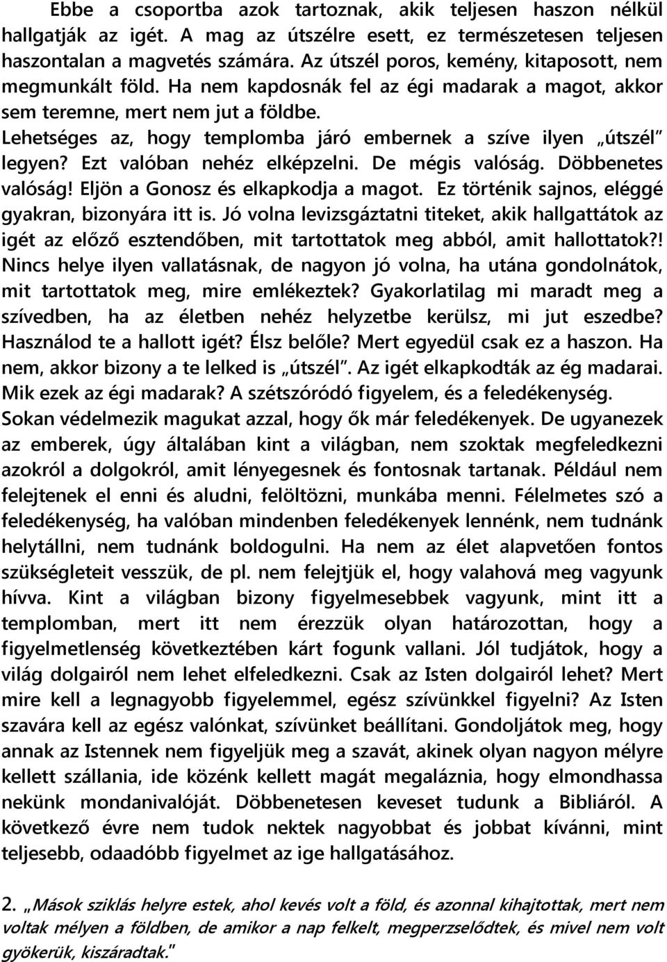 Lehetséges az, hogy templomba járó embernek a szíve ilyen útszél legyen? Ezt valóban nehéz elképzelni. De mégis valóság. Döbbenetes valóság! Eljön a Gonosz és elkapkodja a magot.