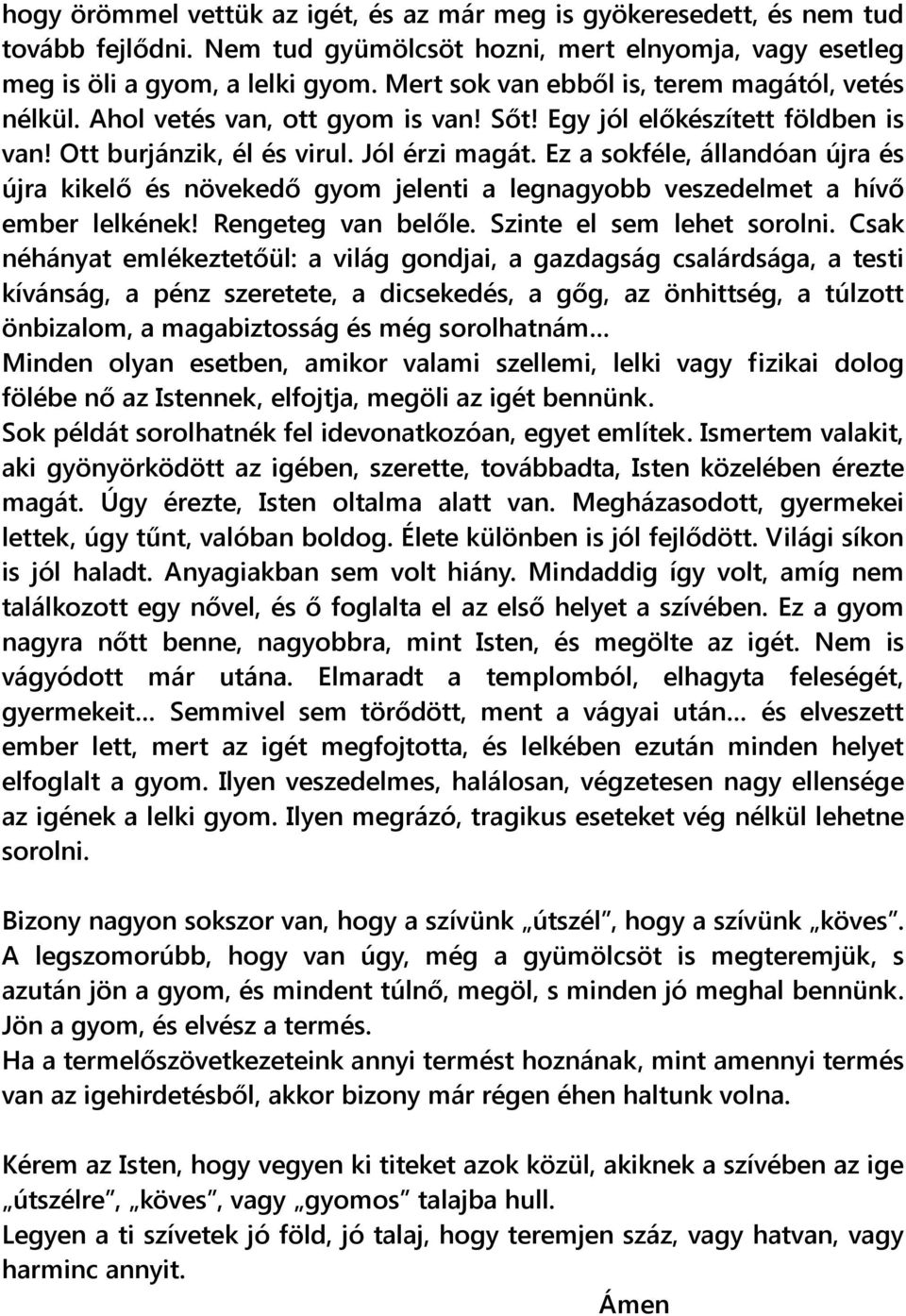 Ez a sokféle, állandóan újra és újra kikelő és növekedő gyom jelenti a legnagyobb veszedelmet a hívő ember lelkének! Rengeteg van belőle. Szinte el sem lehet sorolni.