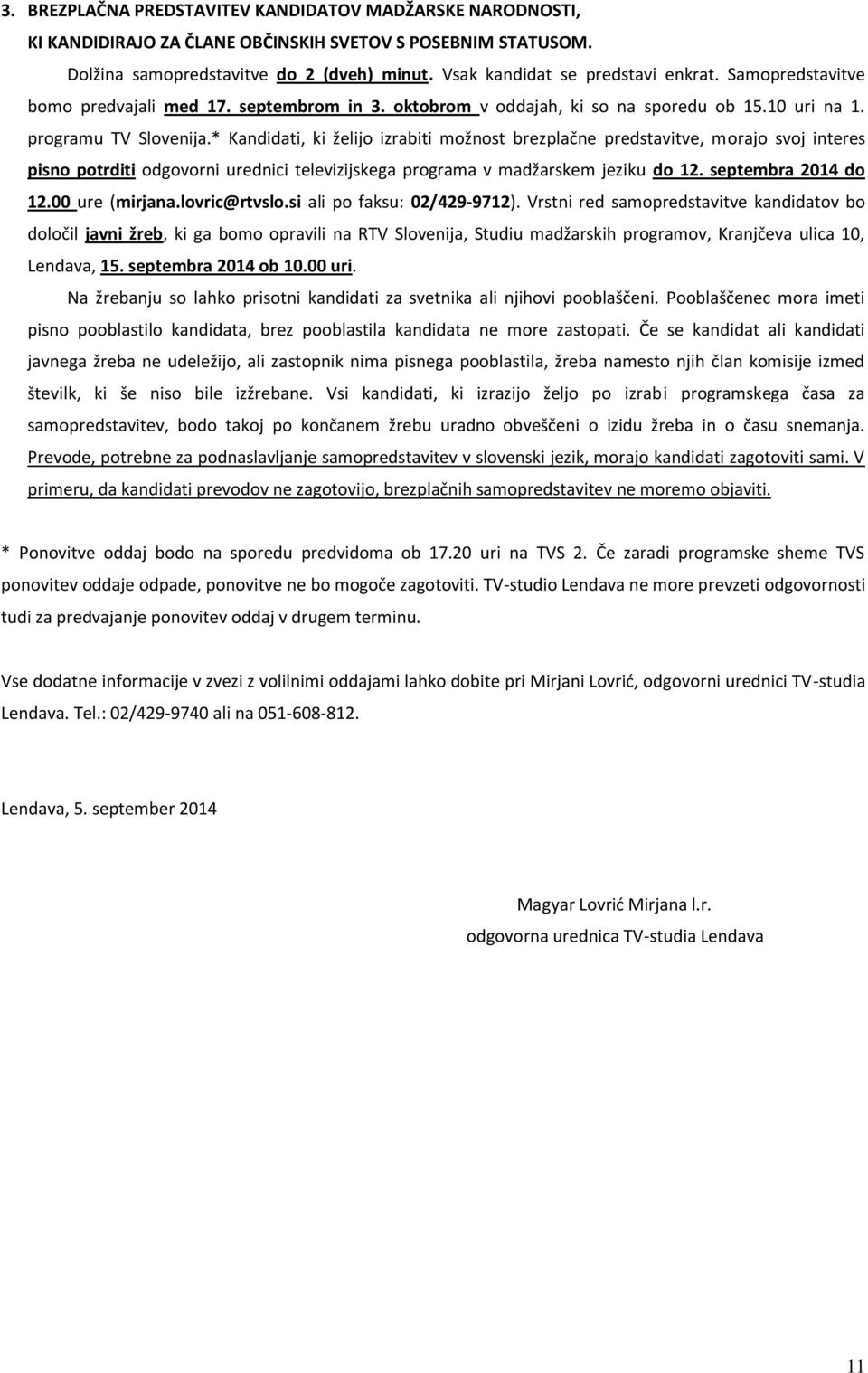 * Kandidati, ki želijo izrabiti možnost brezplačne predstavitve, morajo svoj interes pisno potrditi odgovorni urednici televizijskega programa v madžarskem jeziku do 12. septembra 2014 do 12.