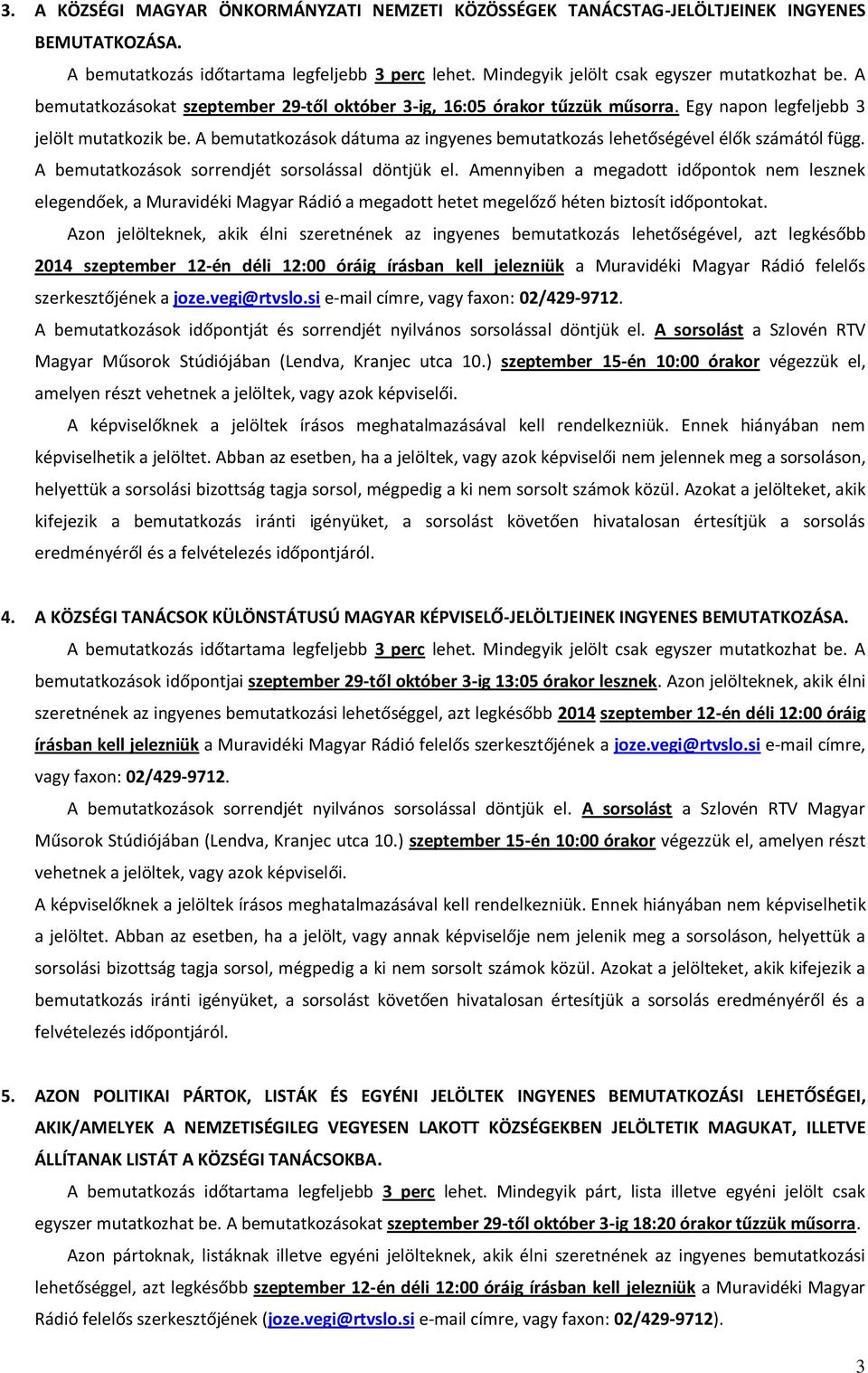 A bemutatkozások dátuma az ingyenes bemutatkozás lehetőségével élők számától függ. A bemutatkozások sorrendjét sorsolással döntjük el.