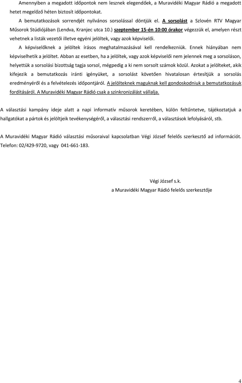 ) szeptember 15-én 10:00 órakor végezzük el, amelyen részt vehetnek a listák vezetői illetve egyéni jelöltek, vagy azok képviselői.