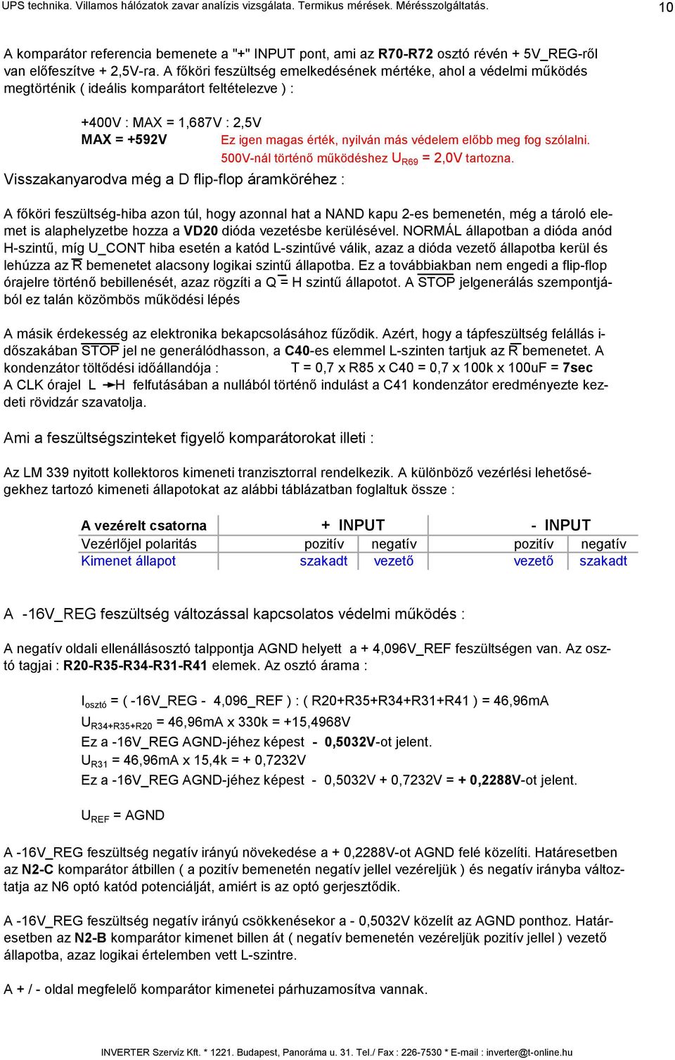 A főköri feszültség emelkedésének mértéke, ahol a védelmi működés megtörténik ( ideális komparátort feltételezve ) : +400V : MAX = 1,687V : 2,5V MAX = +592V Ez igen magas érték, nyilván más védelem