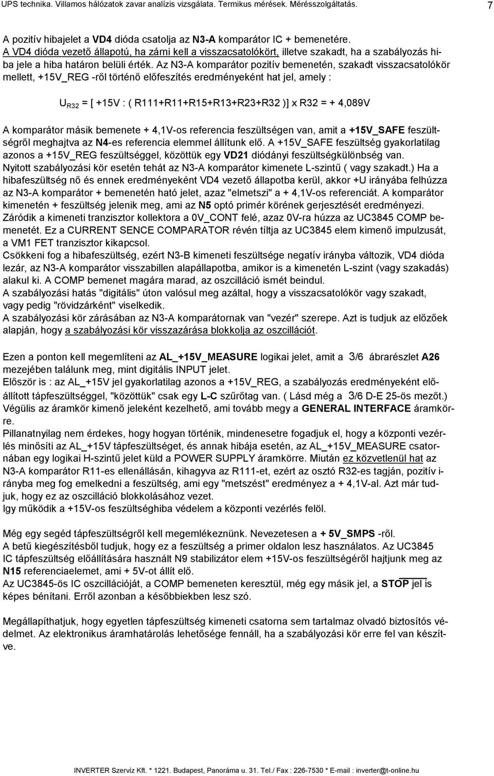 Az N3-A komparátor pozitív bemenetén, szakadt visszacsatolókör mellett, +15V_REG -ről történő előfeszítés eredményeként hat jel, amely : U R32 = [ +15V : ( R111+R11+R15+R13+R23+R32 )] x R32 = +