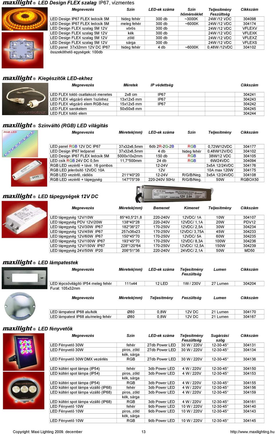 Design FLEX szalag 5M 12V zöld 300 db 24W /12 VDC VFLEXZ LED Design FLEX szalag 5M 12V sárga 300 db 24W /12 VDC VFLEXS LED panel 37x32mm 12V DC IP67 hideg fehér 4 db ~6000K 0,48W /12VDC 304102