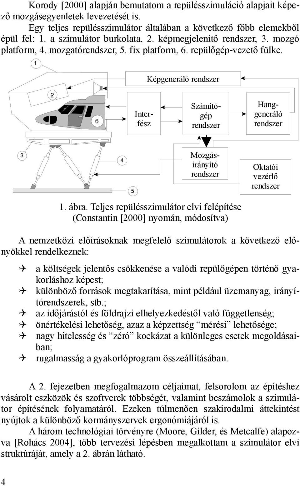 Képgeneráló rendszer Interfész Számítógép rendszer Hanggeneráló rendszer Mozgásirányító rendszer Oktatói vezérlő rendszer 1. ábra.