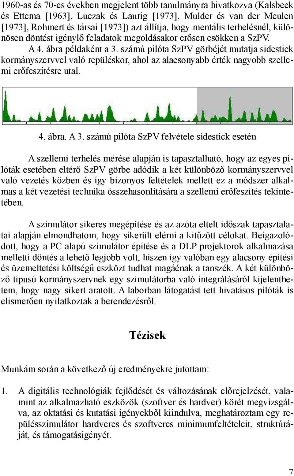 számú pilóta SzPV görbéjét mutatja sidestick kormányszervvel való repüléskor, ahol az alacsonyabb érték nagyobb szellemi erőfeszítésre utal. 4. ábra. A 3.