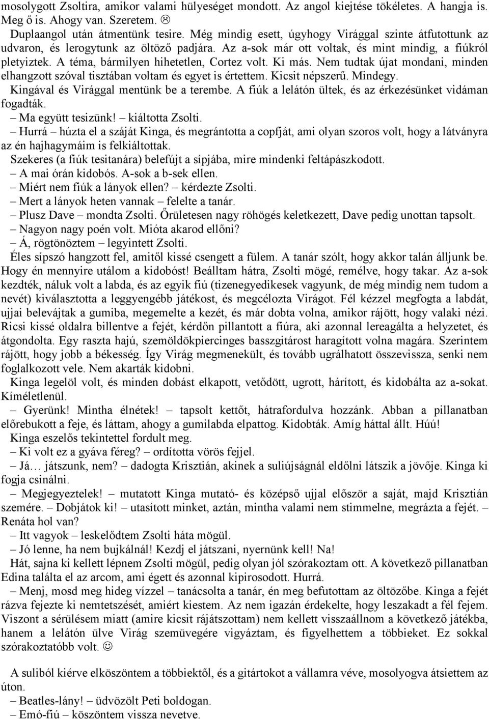 A téma, bármilyen hihetetlen, Cortez volt. Ki más. Nem tudtak újat mondani, minden elhangzott szóval tisztában voltam és egyet is értettem. Kicsit népszerű. Mindegy.