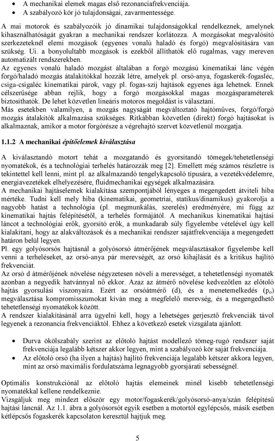 A mzgásat megvalósító szerezetenél elemi mzgás (egyenes vnalú haladó és frgó) megvalósítására van szüség. Ui.